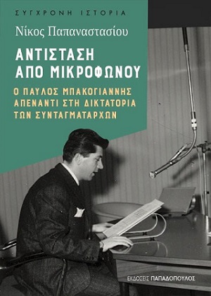 Αντίσταση από μικροφώνου – Ο Παύλος Μπακογιάννης απέναντι στη δικτατορία των συνταγμαρταχών